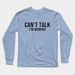 Can't Talk I'm Mewing Funny Quote Long Sleeve T-Shirt
